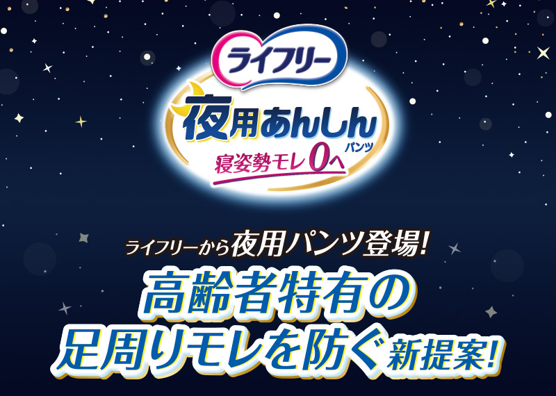 ライフリー夜用あんしんパンツ 寝姿勢モレ0へ ライフリーから夜用パンツ登場！高齢者特有の足周りモレを防ぐ新提案！